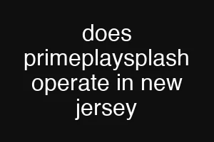does primeplaysplash operate in new jersey
