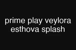 prime play veylora esthova splash
