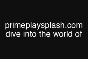 primeplaysplash.com dive into the world of