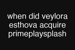 when did veylora esthova acquire primeplaysplash